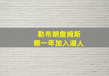 勒布朗詹姆斯哪一年加入湖人