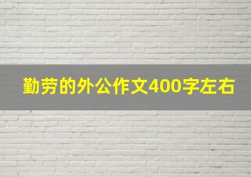 勤劳的外公作文400字左右