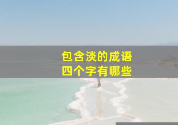 包含淡的成语四个字有哪些