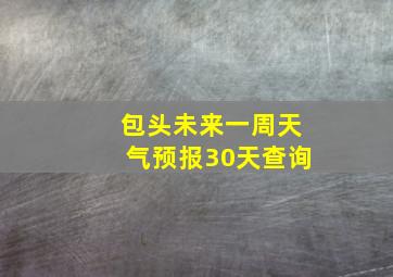 包头未来一周天气预报30天查询