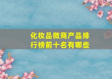 化妆品微商产品排行榜前十名有哪些