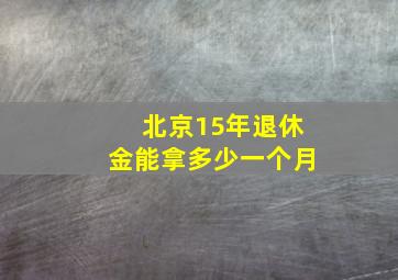 北京15年退休金能拿多少一个月