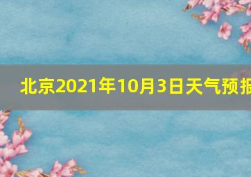 北京2021年10月3日天气预报