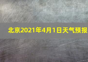 北京2021年4月1日天气预报