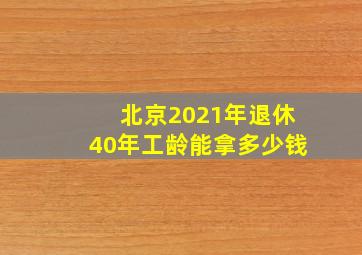 北京2021年退休40年工龄能拿多少钱