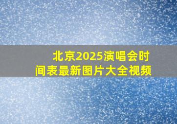 北京2025演唱会时间表最新图片大全视频