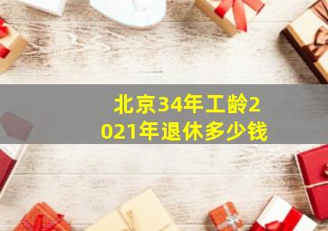 北京34年工龄2021年退休多少钱