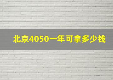 北京4050一年可拿多少钱