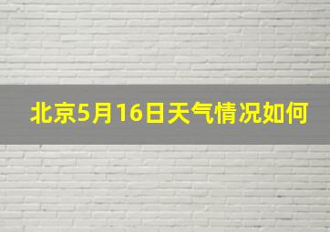 北京5月16日天气情况如何