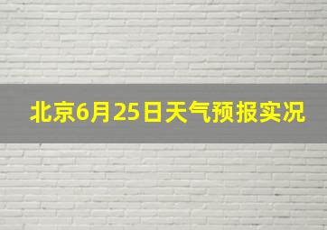 北京6月25日天气预报实况