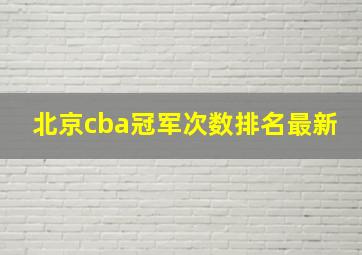 北京cba冠军次数排名最新