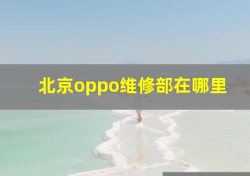 北京oppo维修部在哪里