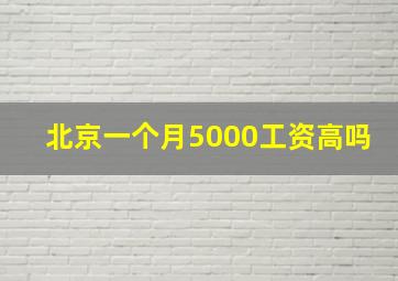 北京一个月5000工资高吗