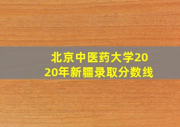 北京中医药大学2020年新疆录取分数线