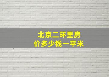 北京二环里房价多少钱一平米