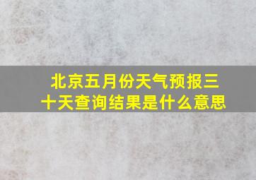 北京五月份天气预报三十天查询结果是什么意思