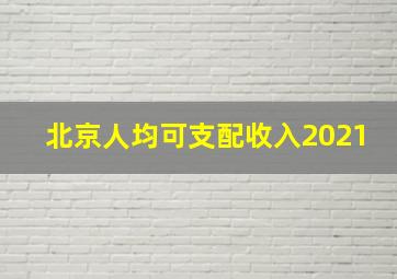 北京人均可支配收入2021