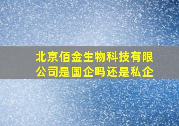 北京佰金生物科技有限公司是国企吗还是私企