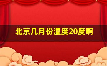 北京几月份温度20度啊