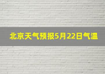 北京天气预报5月22日气温