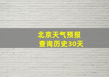 北京天气预报查询历史30天