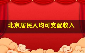 北京居民人均可支配收入