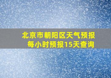 北京市朝阳区天气预报每小时预报15天查询