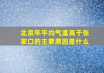 北京年平均气温高于张家口的主要原因是什么