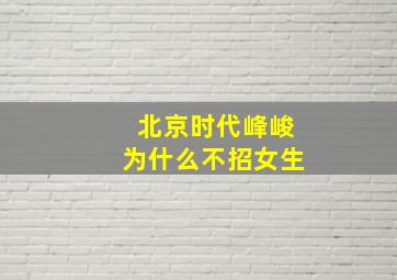 北京时代峰峻为什么不招女生