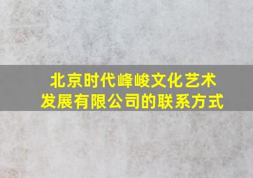 北京时代峰峻文化艺术发展有限公司的联系方式