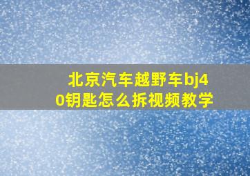 北京汽车越野车bj40钥匙怎么拆视频教学