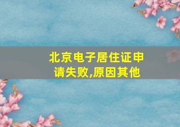 北京电子居住证申请失败,原因其他