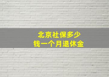 北京社保多少钱一个月退休金