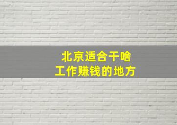 北京适合干啥工作赚钱的地方