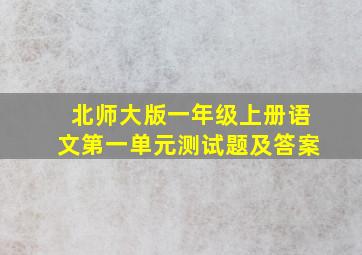 北师大版一年级上册语文第一单元测试题及答案