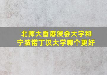 北师大香港浸会大学和宁波诺丁汉大学哪个更好