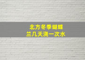 北方冬季蝴蝶兰几天浇一次水