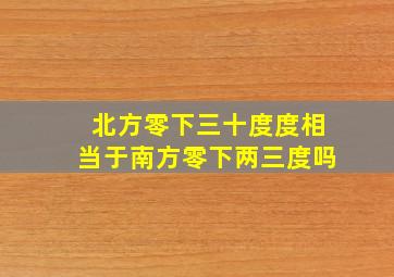 北方零下三十度度相当于南方零下两三度吗