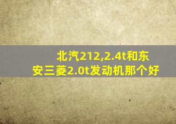 北汽212,2.4t和东安三菱2.0t发动机那个好