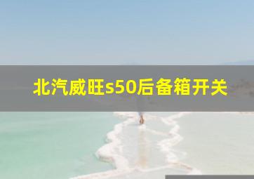 北汽威旺s50后备箱开关