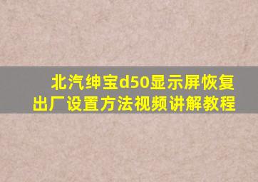 北汽绅宝d50显示屏恢复出厂设置方法视频讲解教程