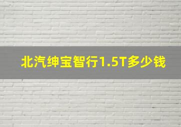 北汽绅宝智行1.5T多少钱