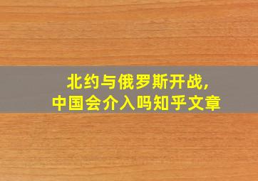 北约与俄罗斯开战,中国会介入吗知乎文章