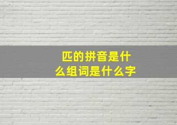 匹的拼音是什么组词是什么字