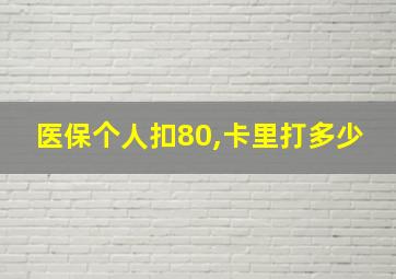 医保个人扣80,卡里打多少