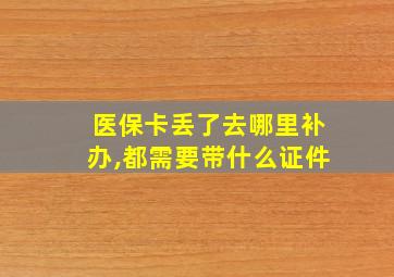 医保卡丢了去哪里补办,都需要带什么证件