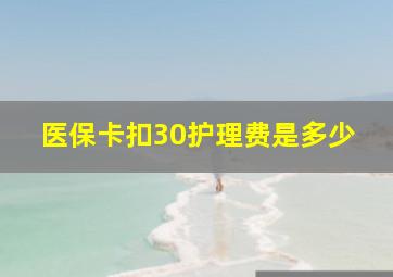 医保卡扣30护理费是多少