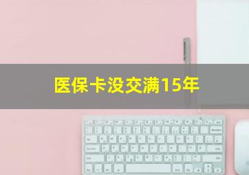 医保卡没交满15年