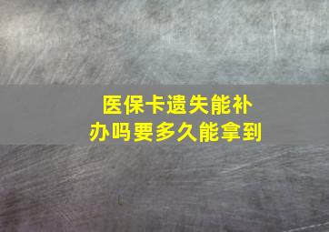 医保卡遗失能补办吗要多久能拿到