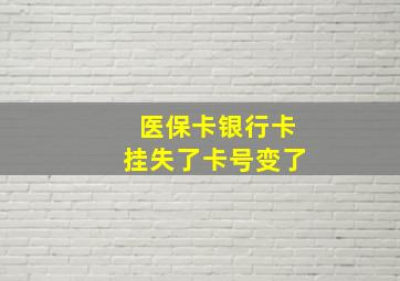 医保卡银行卡挂失了卡号变了